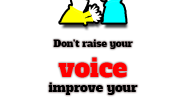 Dont raise your voice improve your argument